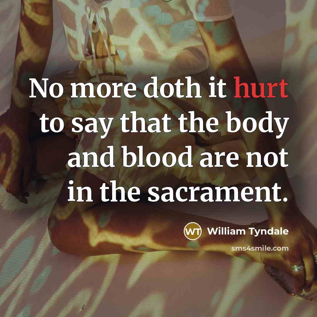 “No more doth it hurt to say that the body…” quote by William Tyndale