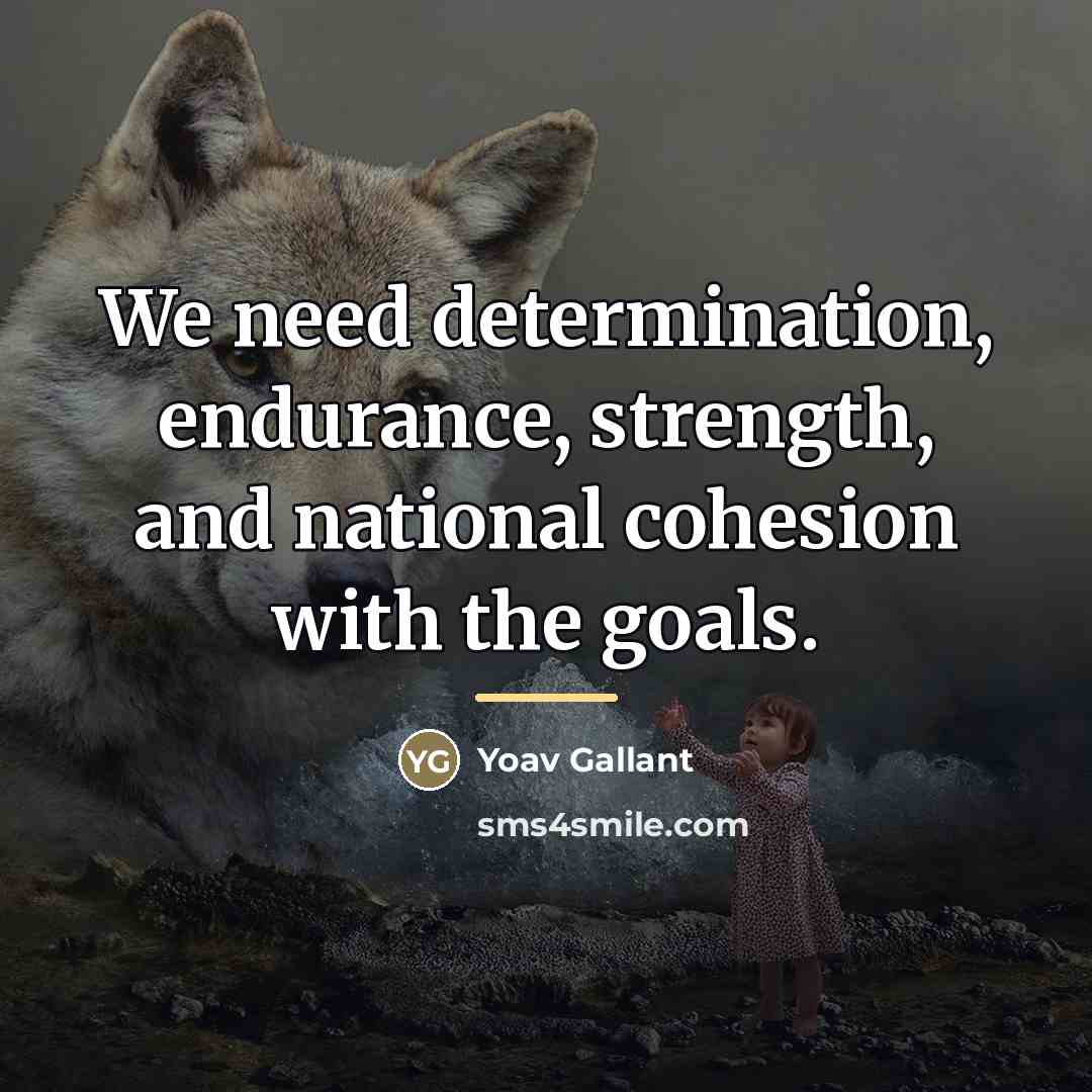 “We need determination, endurance, strength, and national cohesion with the…” quote by Yoav Gallant