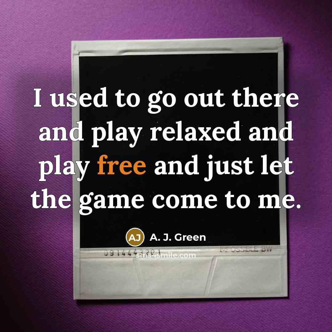 “I used to go out there and play relaxed and…” quote by A. J. Green