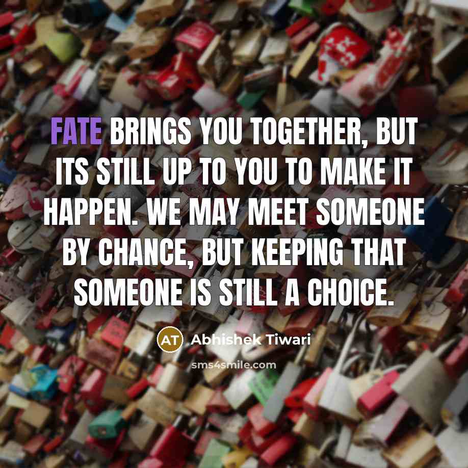“Fate brings you together, but its still up to you…” quote by Abhishek Tiwari