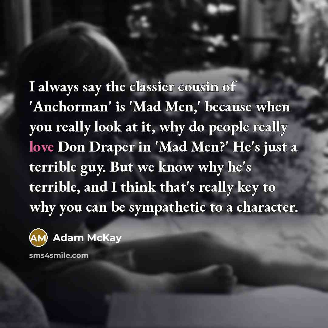 “I always say the classier cousin of 'Anchorman' is 'Mad…” quote by Adam McKay