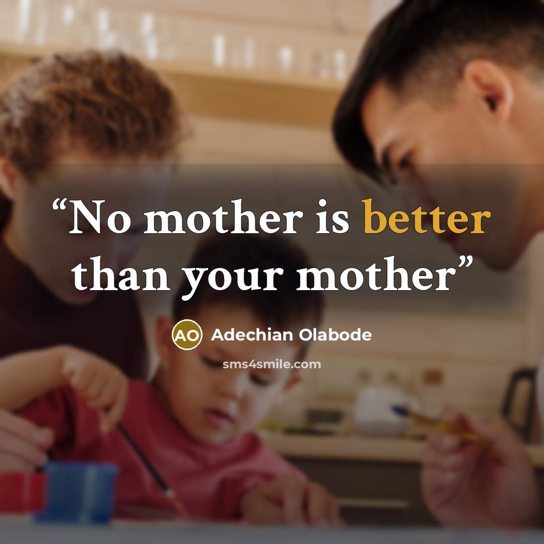 “No mother is better than your mother” quote by Adechian Olabode