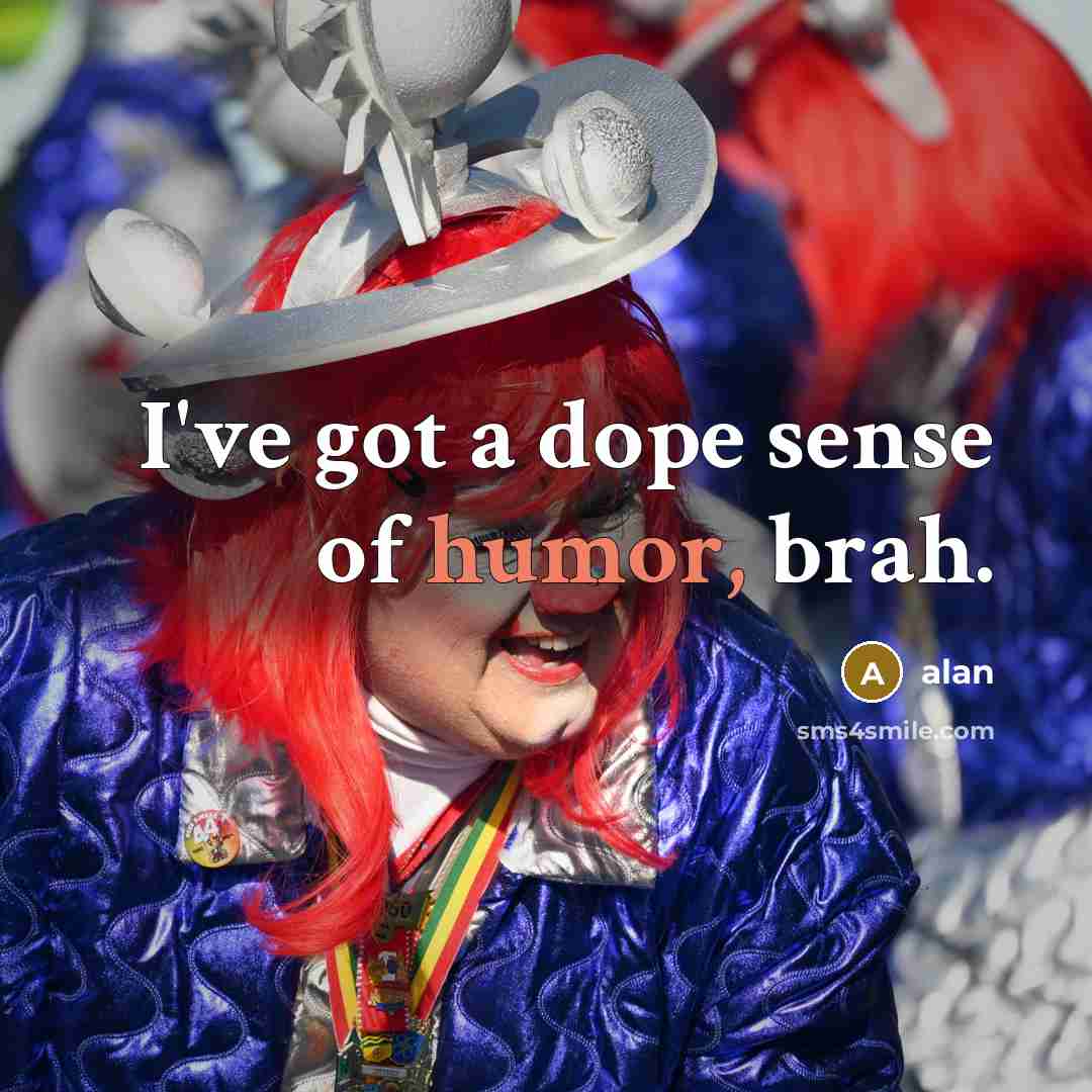 “I've got a dope sense of humor, brah.” quote by alan