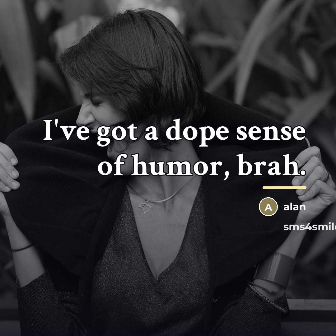 “I've got a dope sense of humor, brah.…” quote by alan