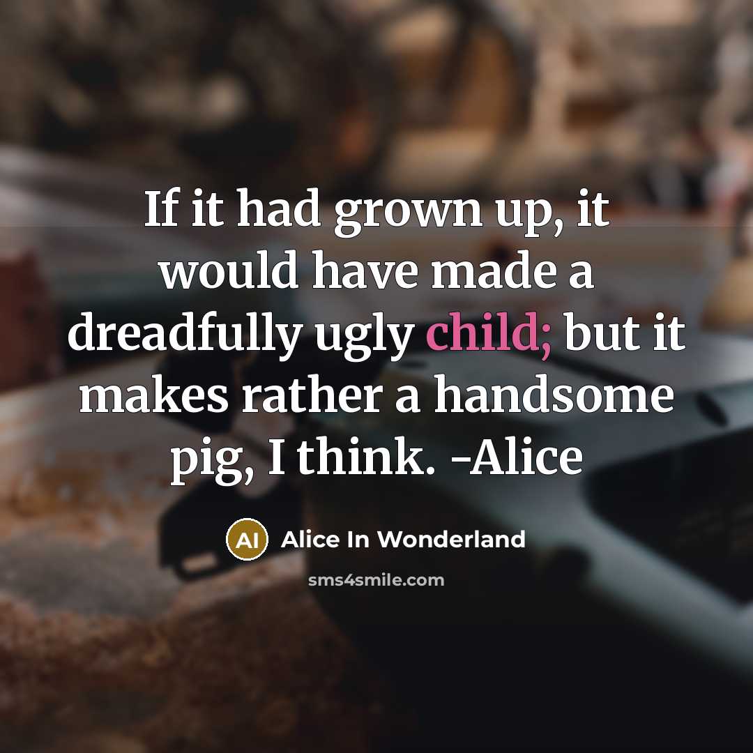 “If it had grown up, it would have made a…” quote by Alice In Wonderland