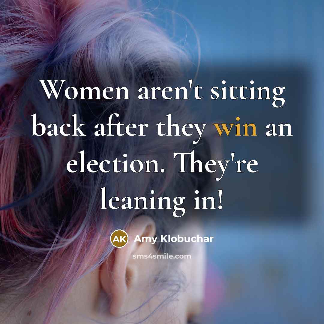 “Women aren't sitting back after they win an election. They're…” quote by Amy Klobuchar
