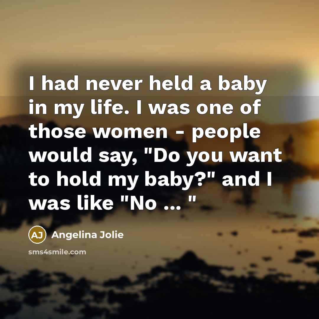 “I had never held a baby in my life. I…” quote by Angelina Jolie