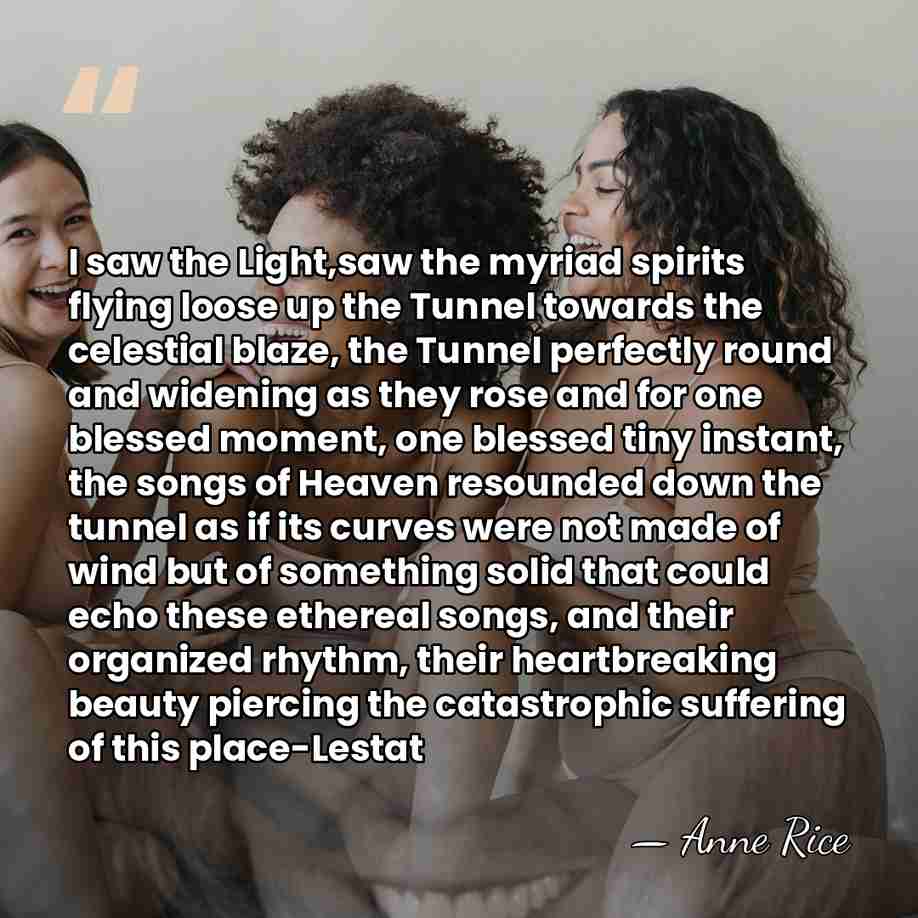 I saw the Light,saw the myriad spirits flying loose up the Tunnel&hellip; - Anne Rice