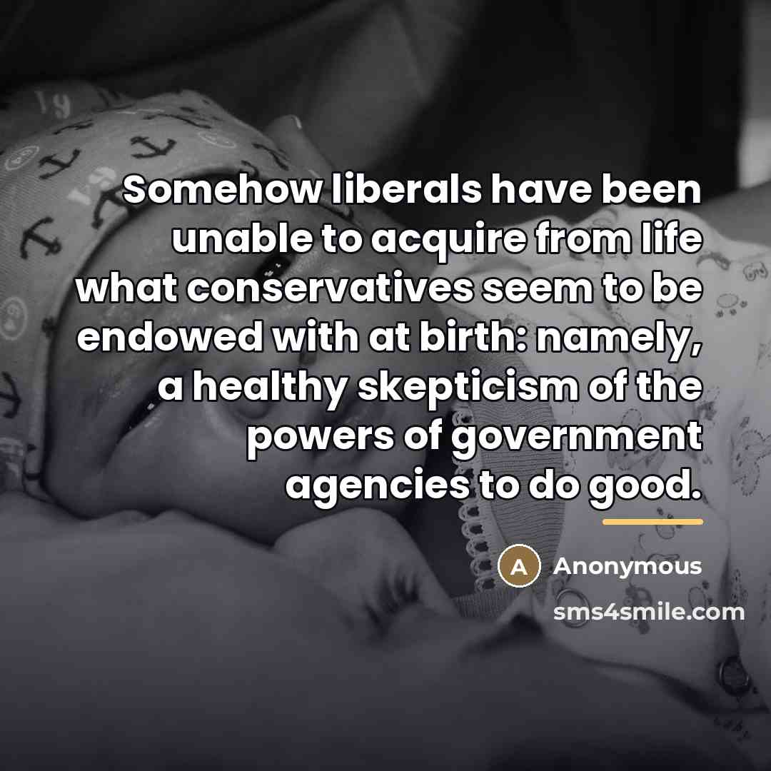 “Somehow liberals have been unable to acquire from life what…” quote by Anonymous