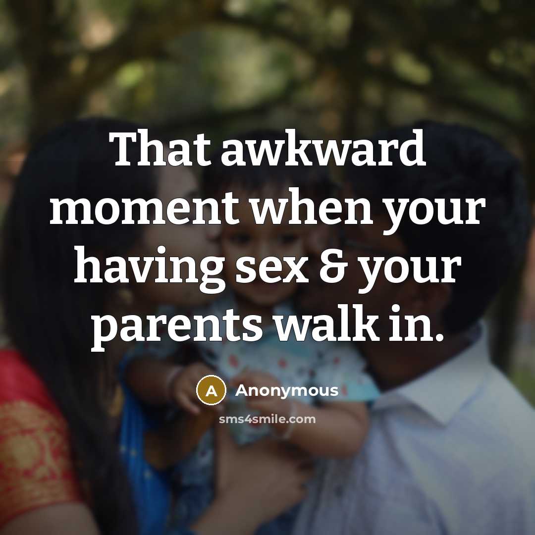 “That awkward moment when your having sex & your parents walk in.” quote by Anonymous
