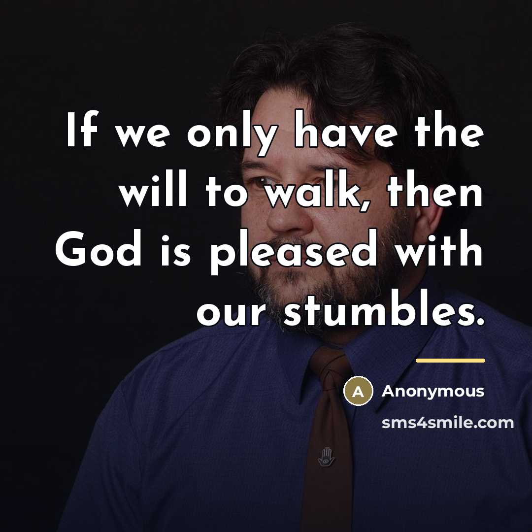 “If we only have the will to walk, then God…” quote by Anonymous