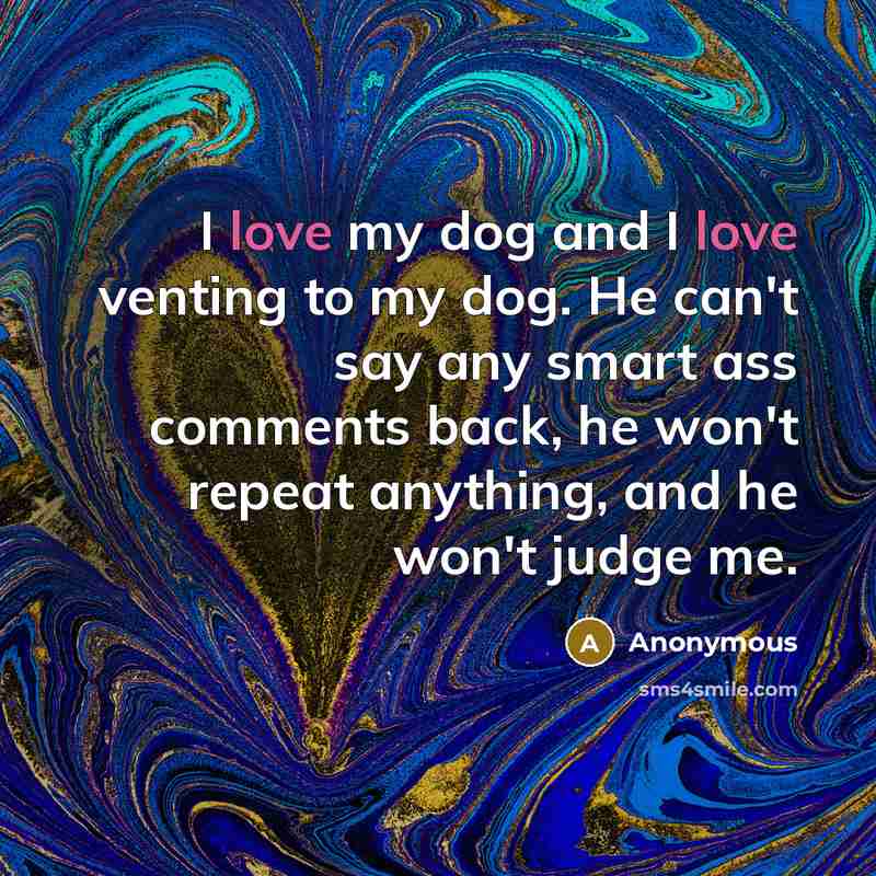 “I love my dog and I love venting to my…” quote by Anonymous