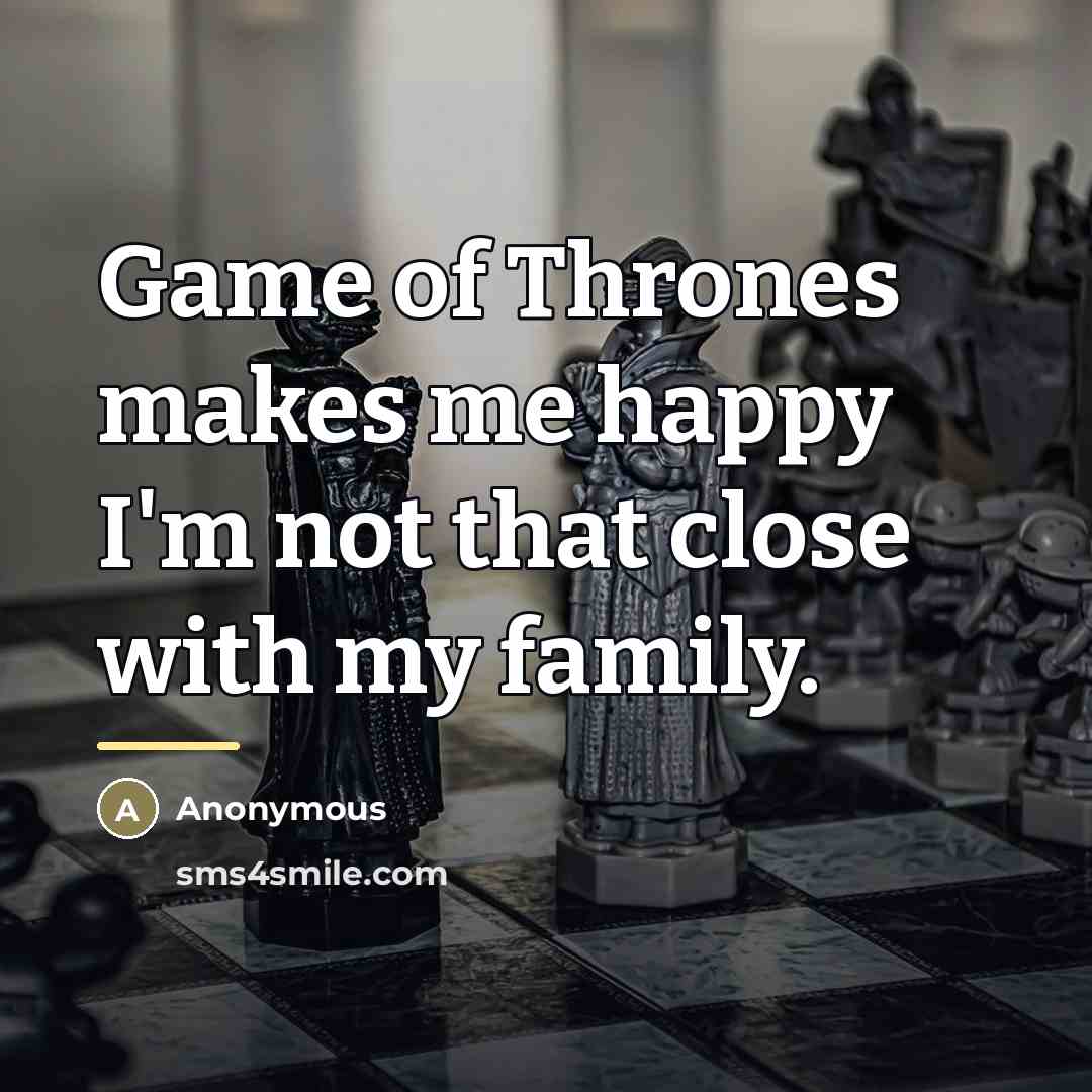 “Game of Thrones makes me happy I'm not that close…” quote by Anonymous