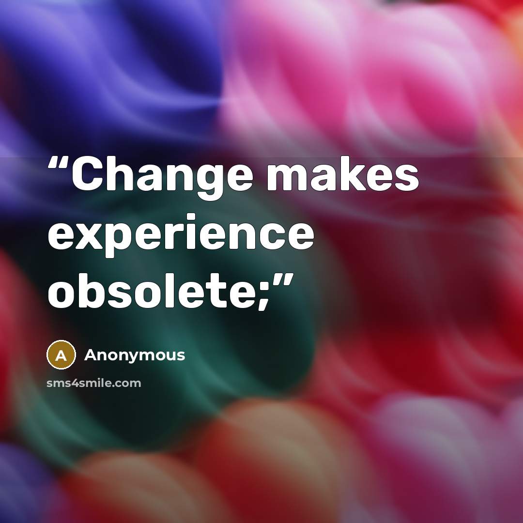 “Change makes experience obsolete;” quote by Anonymous