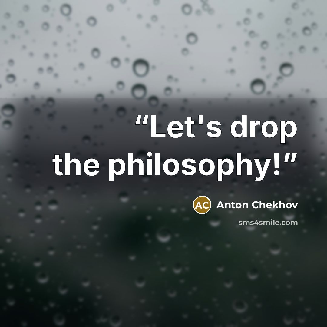 “Let's drop the philosophy!” quote by Anton Chekhov