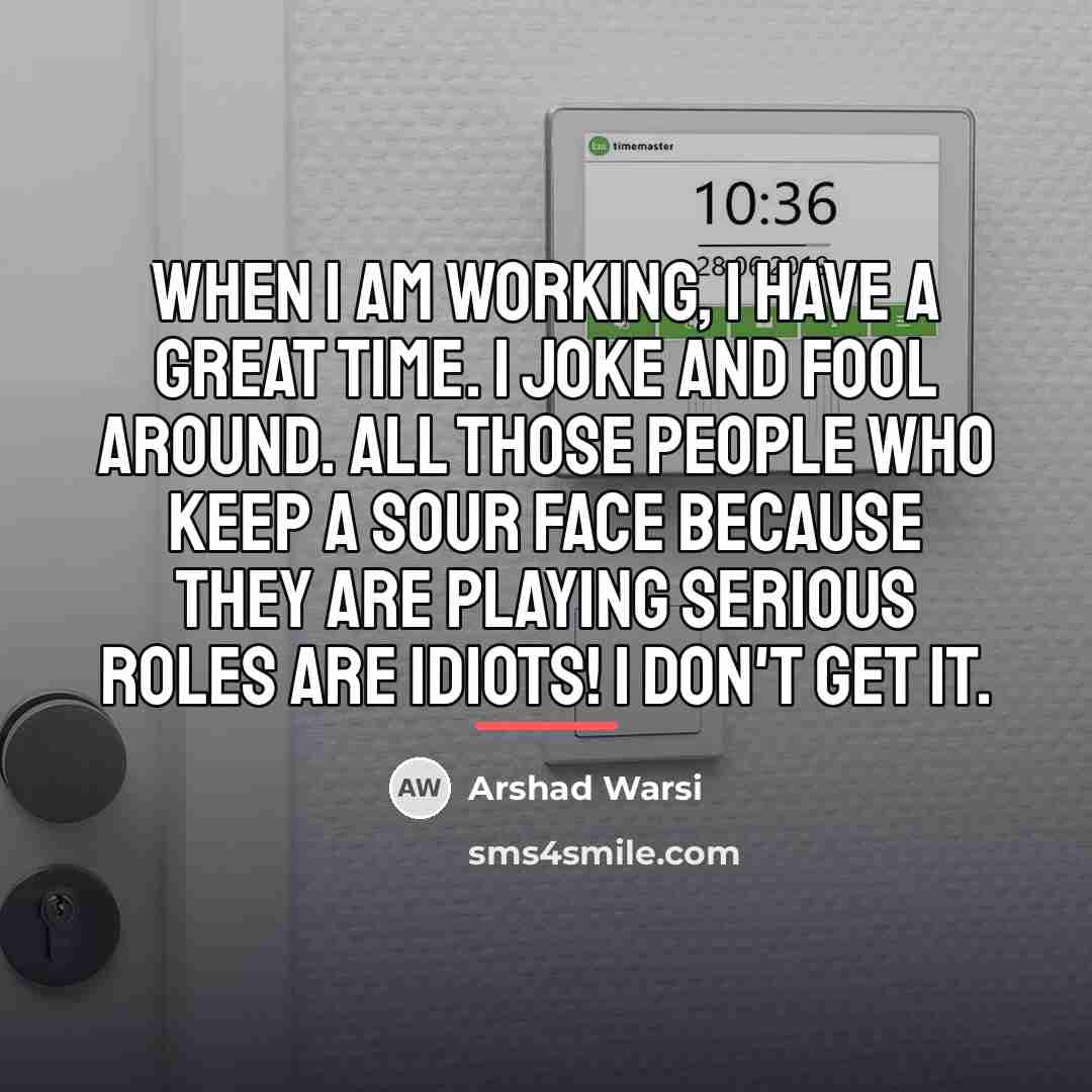 “When I am working, I have a great time. I…” quote by Arshad Warsi