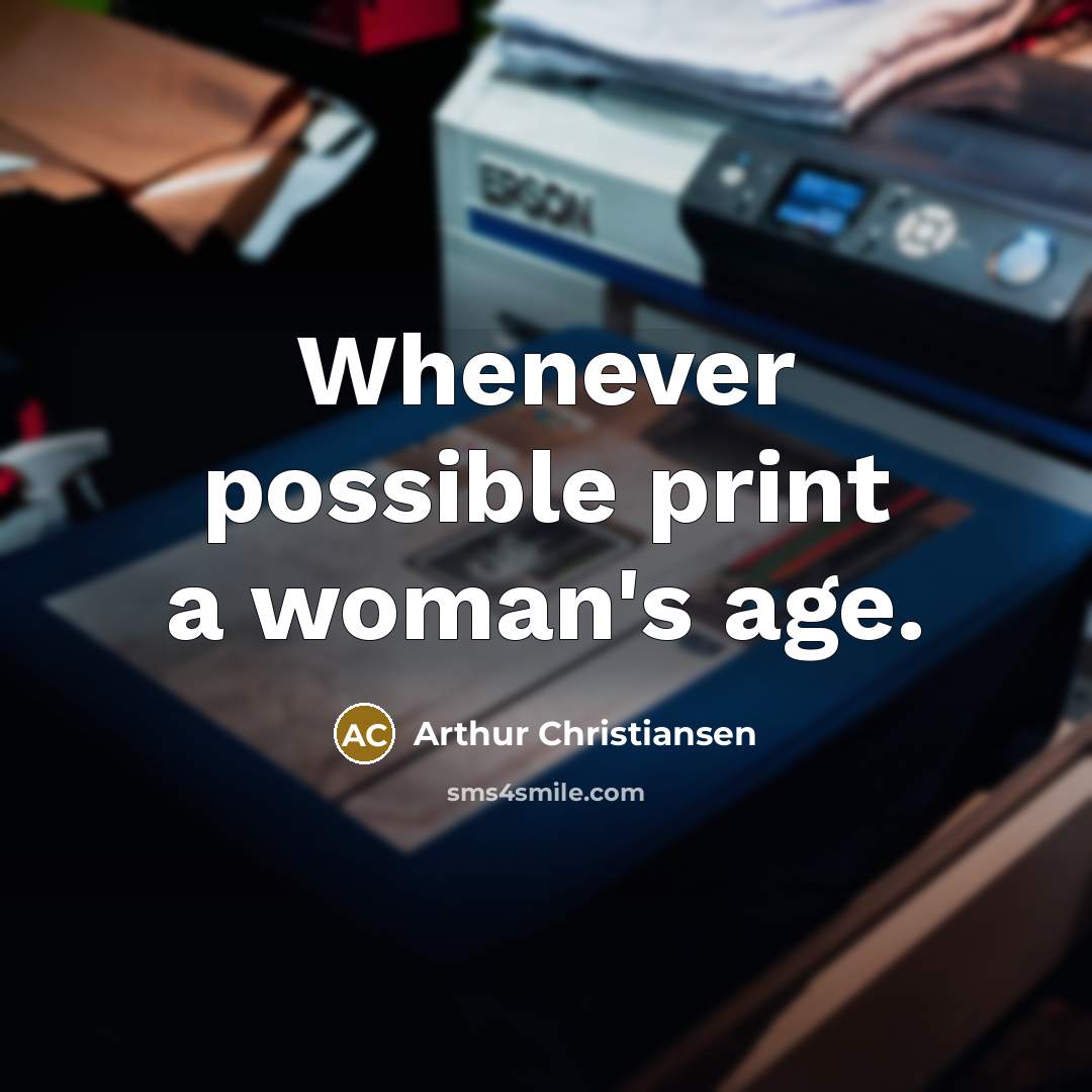 “Whenever possible print a woman's age.…” quote by Arthur Christiansen