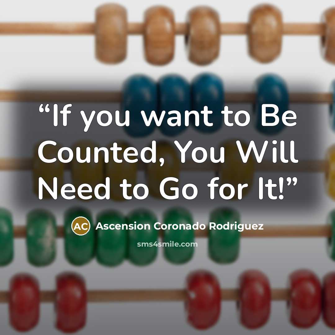 “If you want to Be Counted, You Will Need to Go for It!” quote by Ascension Coronado Rodriguez