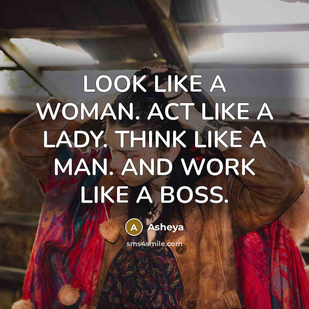 “LOOK LIKE A WOMAN. ACT LIKE A LADY. THINK LIKE A MAN. AND WORK LIKE A BOSS.” quote by Asheya