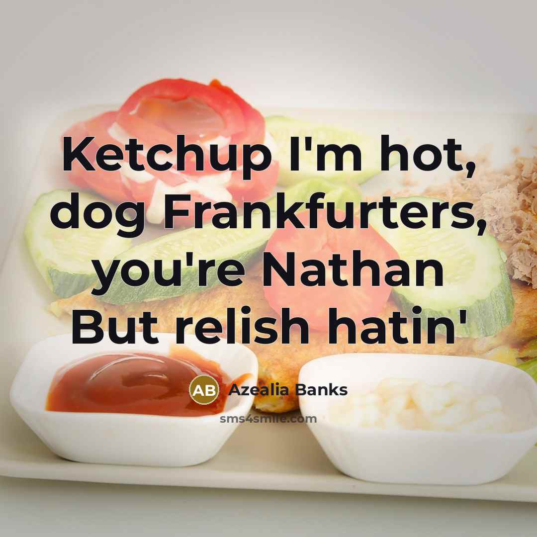 “Ketchup I'm hot, dog Frankfurters, you're Nathan But relish hatin'…” quote by Azealia Banks