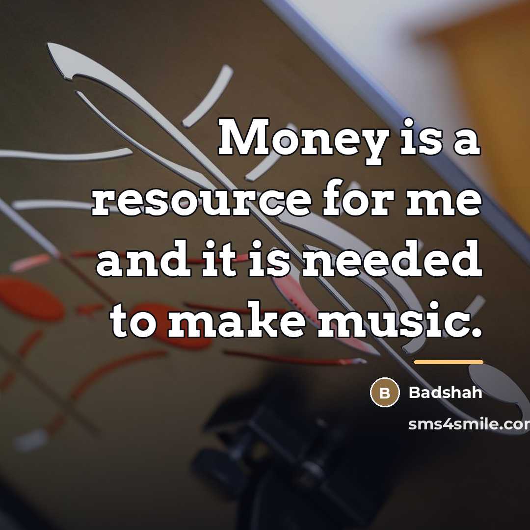 “Money is a resource for me and it is needed…” quote by Badshah