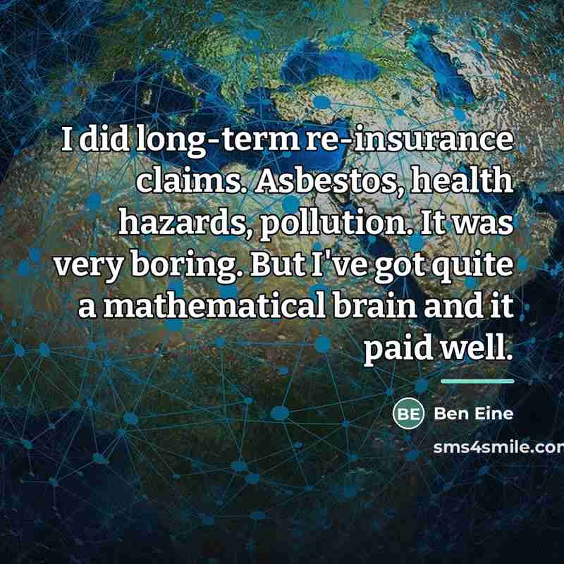 “I did long-term re-insurance claims. Asbestos, health hazards, pollution. It…” quote by Ben Eine