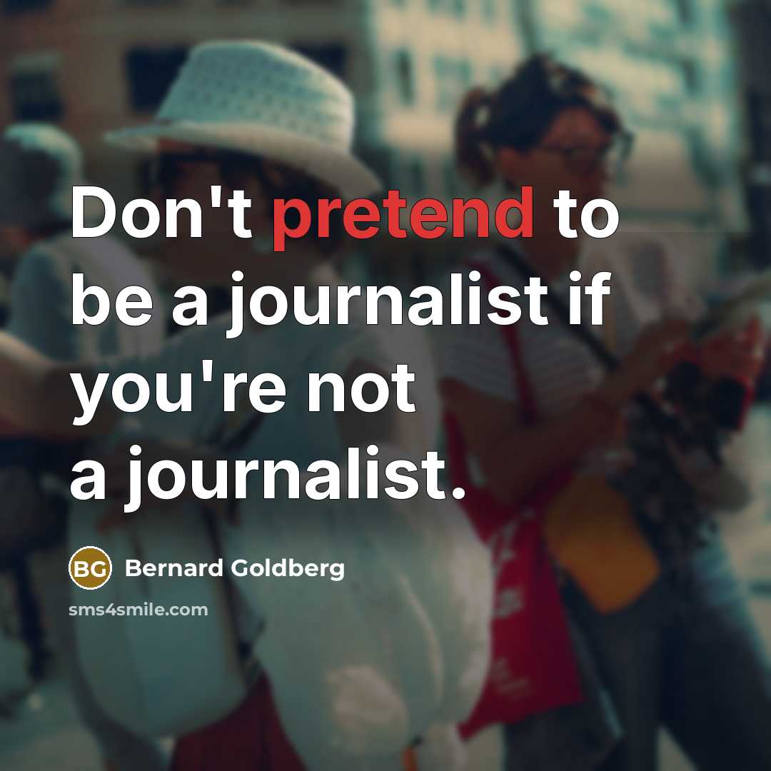 “Don't pretend to be a journalist if you're not a…” quote by Bernard Goldberg