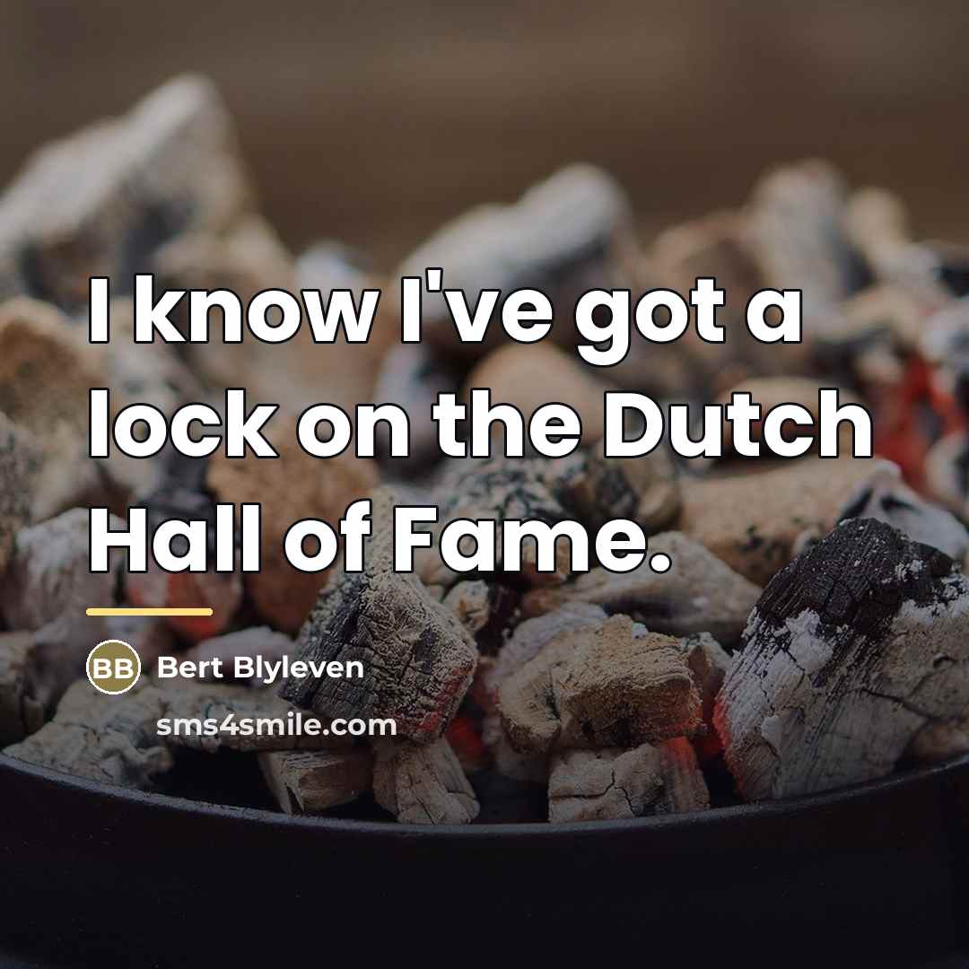 “I know I've got a lock on the Dutch Hall…” quote by Bert Blyleven