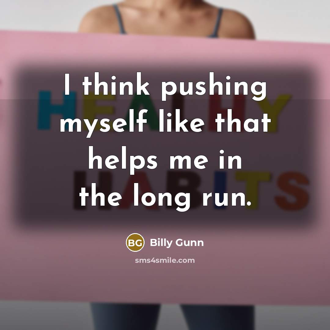“I think pushing myself like that helps me in the…” quote by Billy Gunn