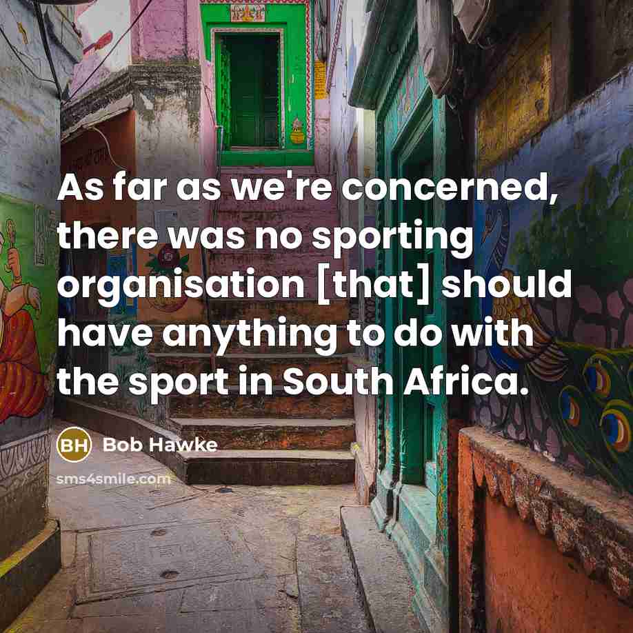“As far as we're concerned, there was no sporting organisation…” quote by Bob Hawke