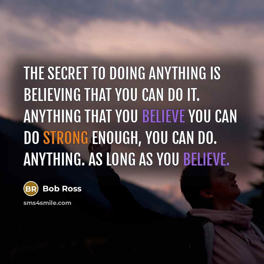 “The secret to doing anything is believing that you can…” quote by Bob Ross