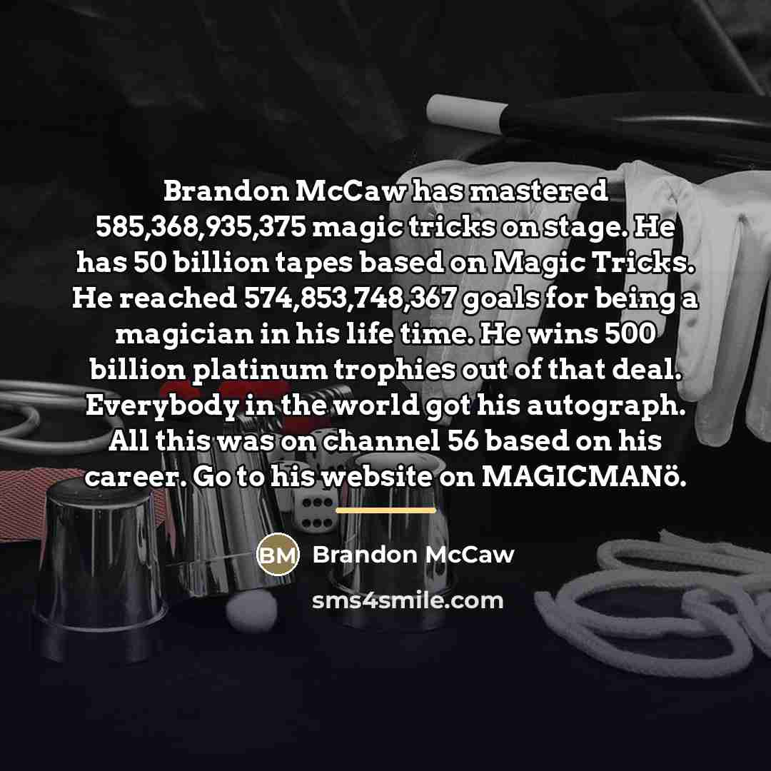 “Brandon McCaw has mastered 585,368,935,375 magic tricks on stage. He…” quote by Brandon McCaw