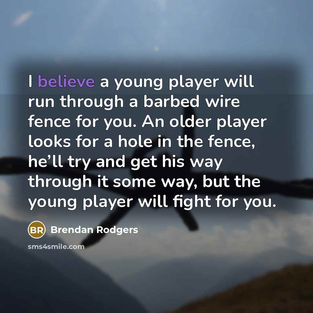 “I believe a young player will run through a barbed…” quote by Brendan Rodgers