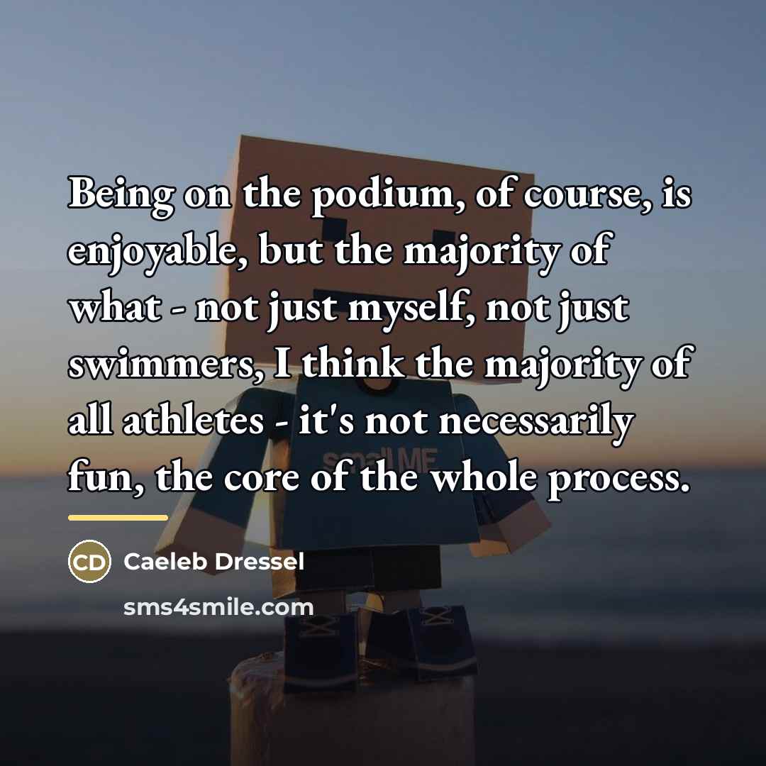 “Being on the podium, of course, is enjoyable, but the…” quote by Caeleb Dressel