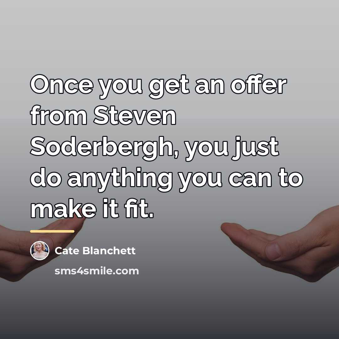 “Once you get an offer from Steven Soderbergh, you just…” quote by Cate Blanchett