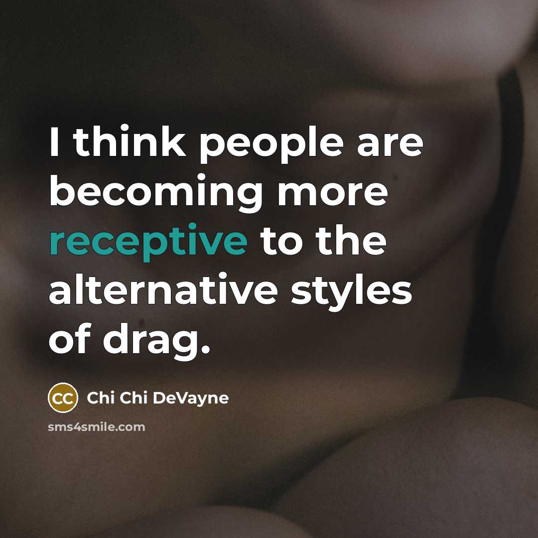 “I think people are becoming more receptive to the alternative…” quote by Chi Chi DeVayne