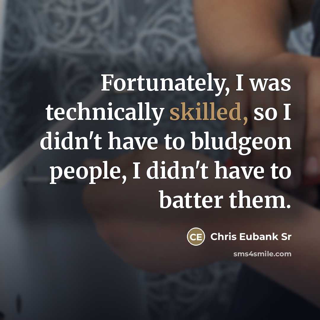 “Fortunately, I was technically skilled, so I didn't have to bludgeon people, I didn't have to batter them.” quote by Chris Eubank Sr