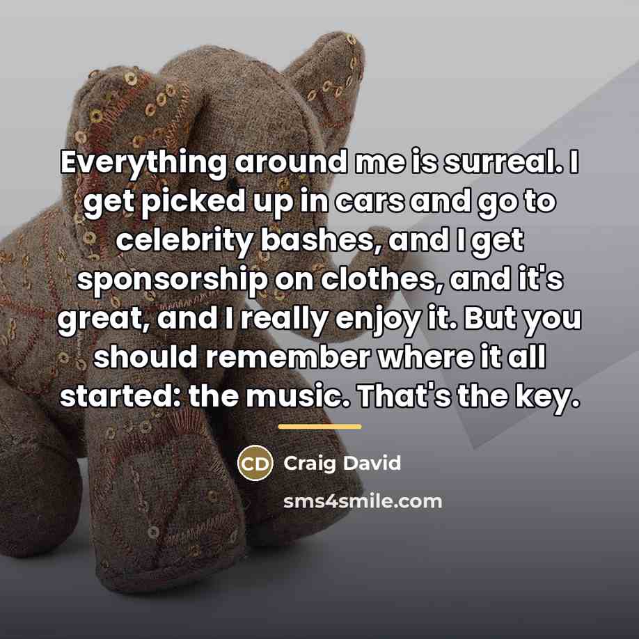 “Everything around me is surreal. I get picked up in…” quote by Craig David