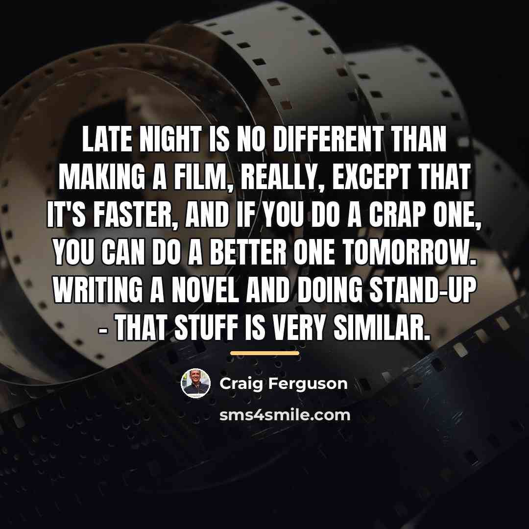 “Late night is no different than making a film, really,…” quote by Craig Ferguson