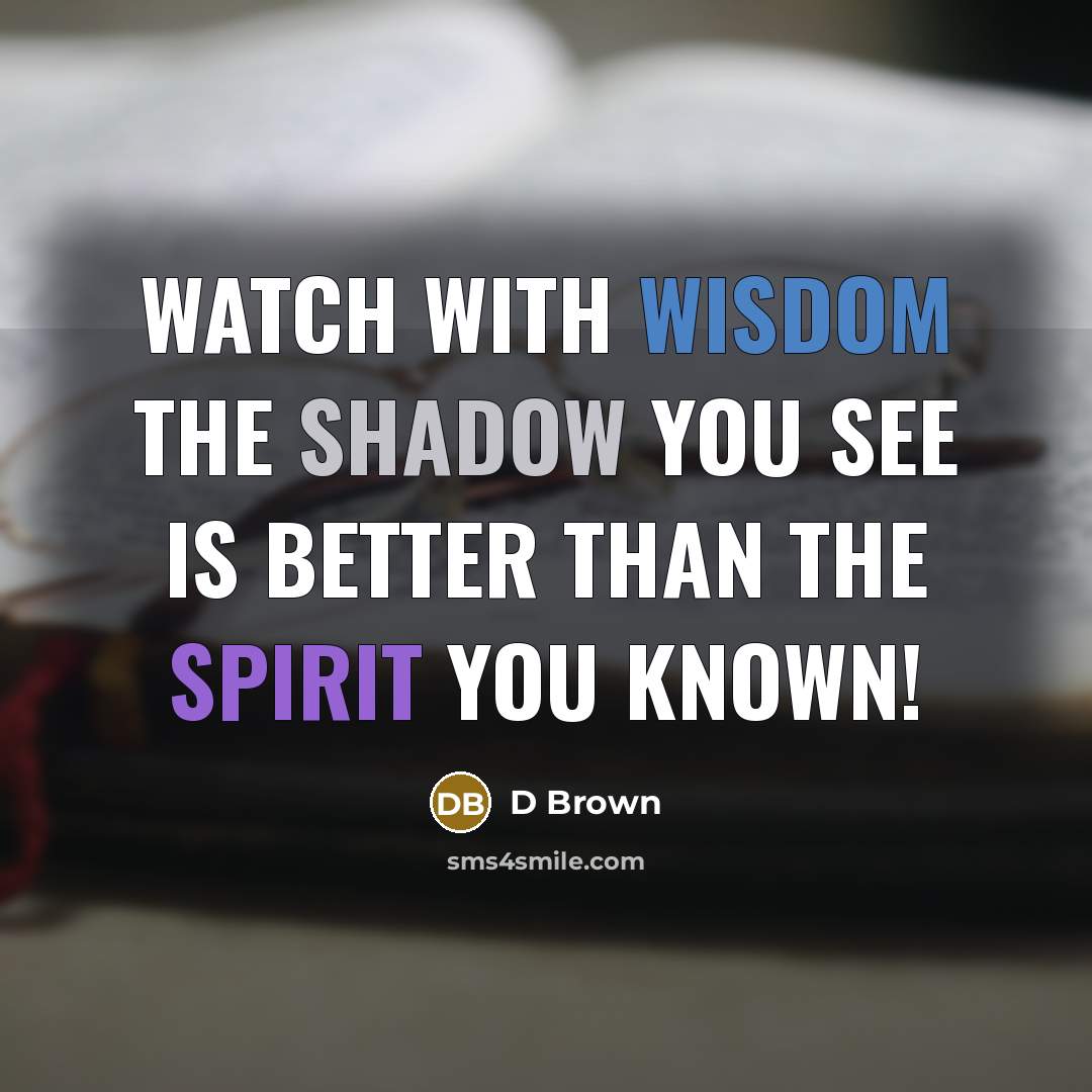 “Watch with wisdom the shadow you see is better than…” quote by D Brown