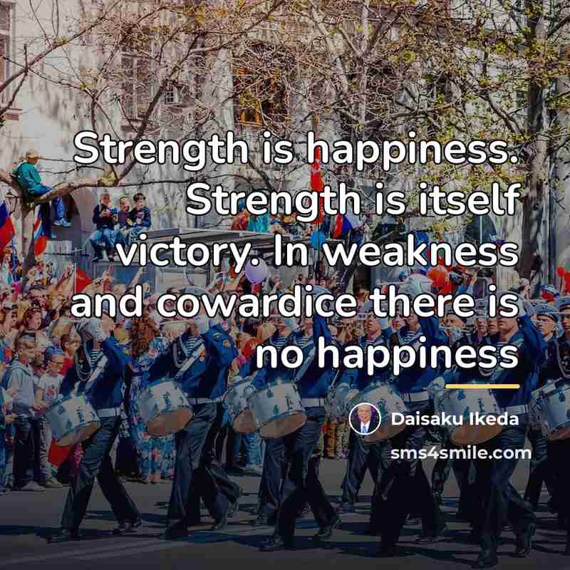 “Strength is happiness. Strength is itself victory. In weakness and…” quote by Daisaku Ikeda