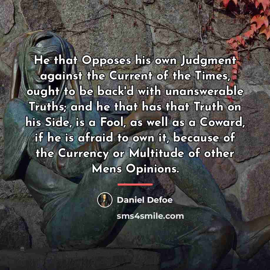 “He that Opposes his own Judgment against the Current of…” quote by Daniel Defoe