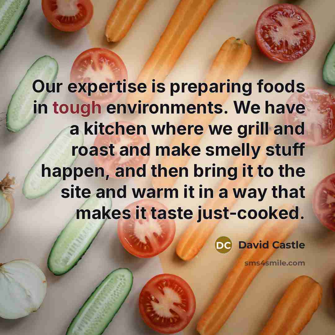 “Our expertise is preparing foods in tough environments. We have…” quote by David Castle