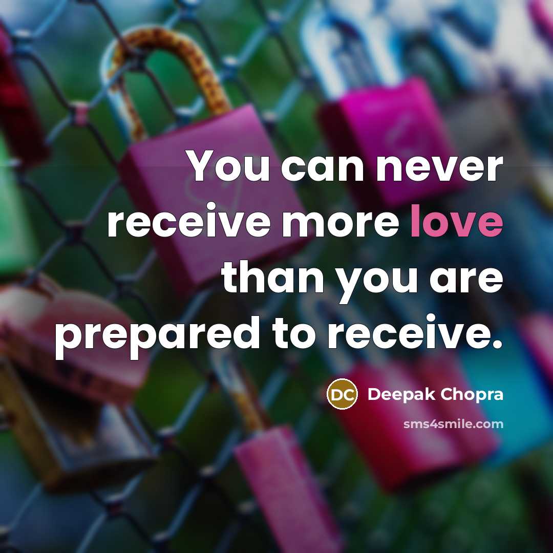 “You can never receive more love than you are prepared…” quote by Deepak Chopra