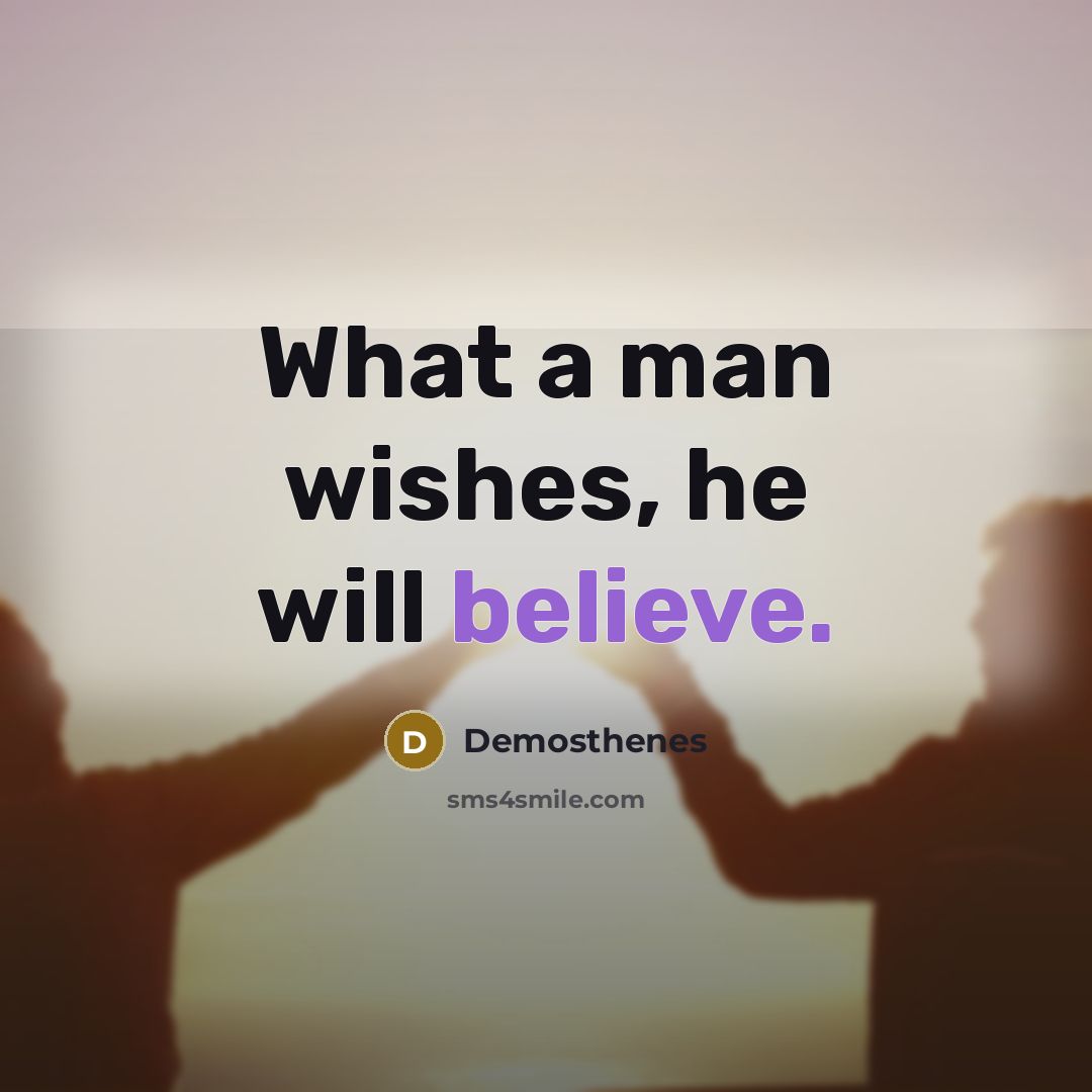 “What a man wishes, he will believe.…” quote by Demosthenes