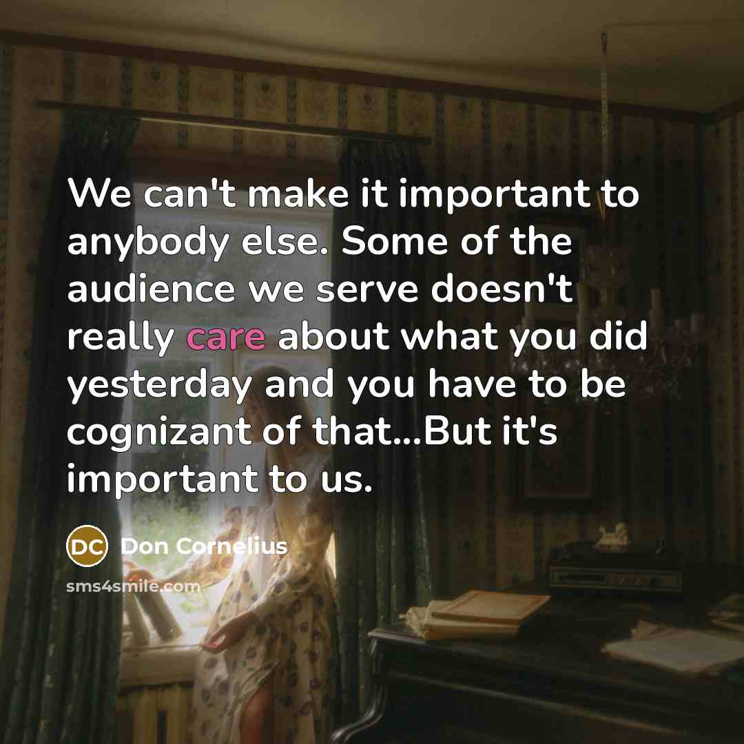 “We can't make it important to anybody else. Some of…” quote by Don Cornelius