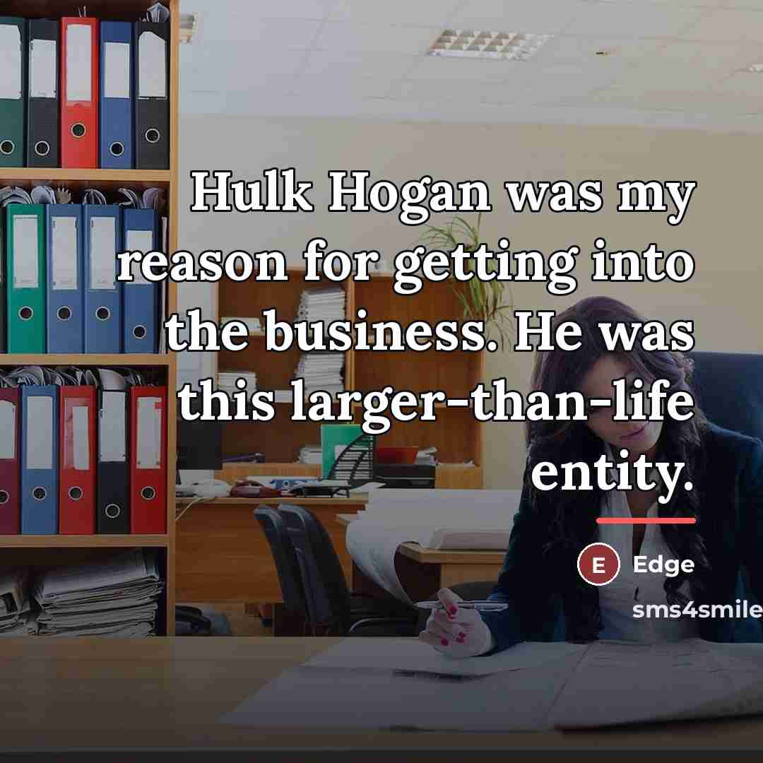 “Hulk Hogan was my reason for getting into the business.…” quote by Edge