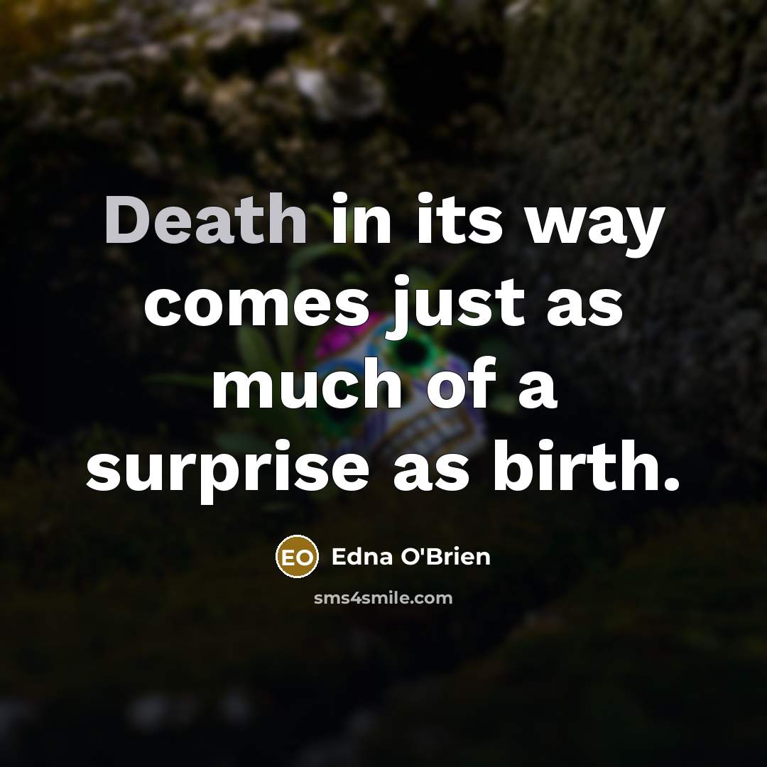 “Death in its way comes just as much of a…” quote by Edna O'Brien