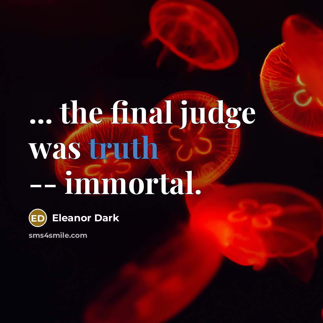 “... the final judge was truth -- immortal.…” quote by Eleanor Dark