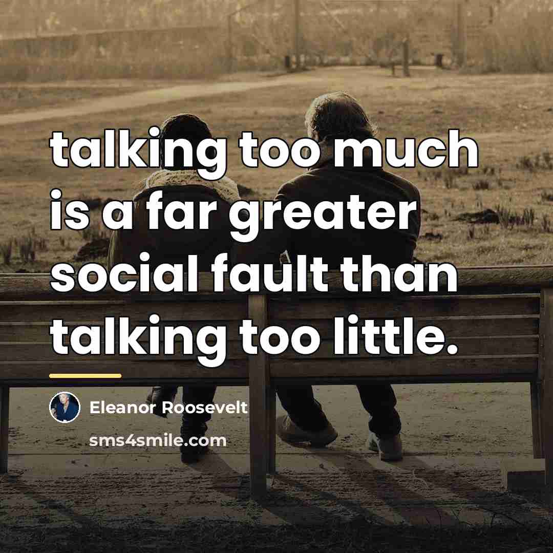 “talking too much is a far greater social fault than…” quote by Eleanor Roosevelt